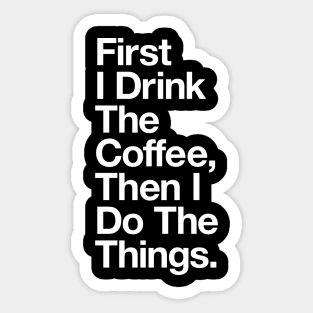 First I Drink the Coffee Then I Do the Things in Black and White Sticker